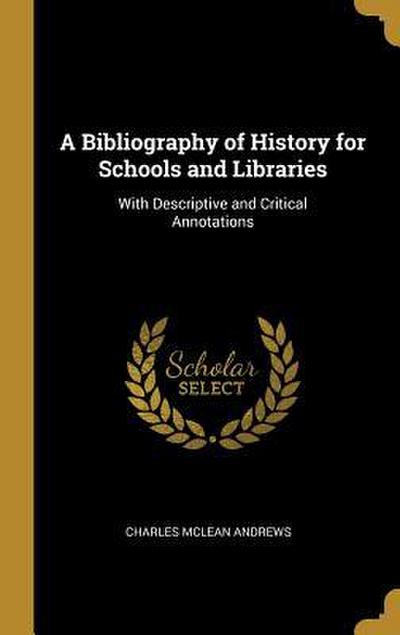 A Bibliography of History for Schools and Libraries: With Descriptive and Critical Annotations