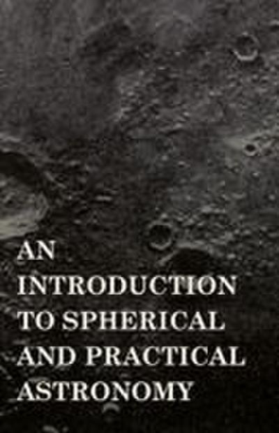 An Introduction to Spherical and Practical Astronomy