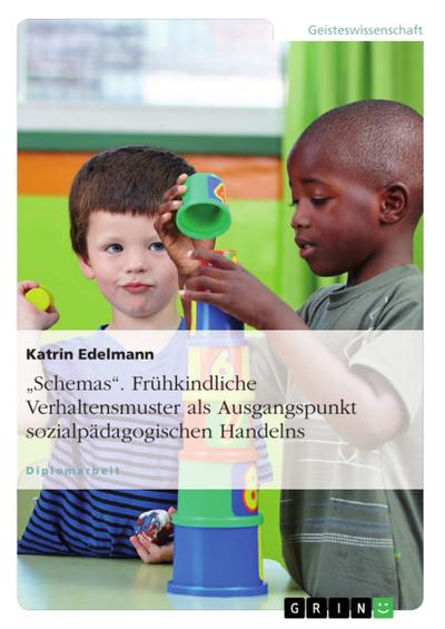 "Schemas" - Frühkindliche Verhaltensmuster als Ausgangspunkt sozialpädagogischen Handelns