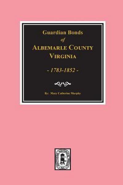 Albemarle County, Virginia 1783-1852, Guardians’ Bonds of.