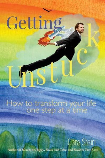 Getting Unstuck: How to transform your life one step at a time