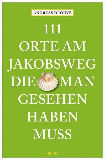 111 Orte am Jakobsweg, die man gesehen haben muss
