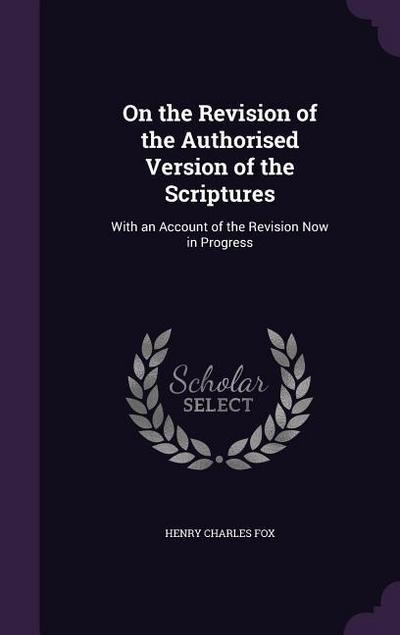 On the Revision of the Authorised Version of the Scriptures
