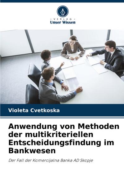 Anwendung von Methoden der multikriteriellen Entscheidungsfindung im Bankwesen