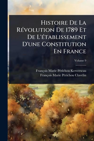 Histoire De La RÃ(c)volution De 1789 Et De L’Ã(c)tablissement D’une Constitution En France