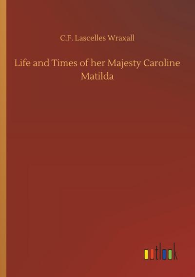 Life and Times of her Majesty Caroline Matilda