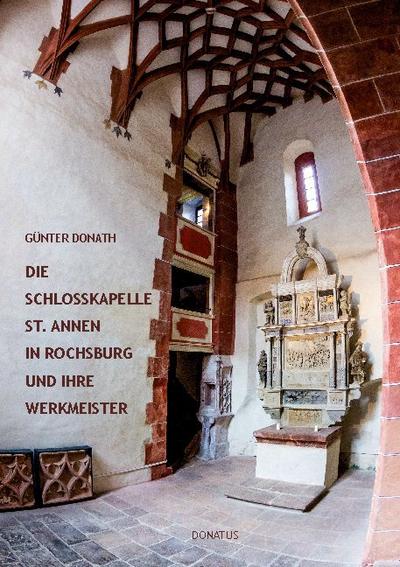 Die Schlosskapelle St. Annen in Rochsburg und ihre Werkmeister