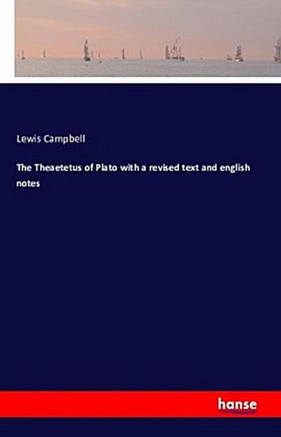 The Theaetetus of Plato with a revised text and english notes
