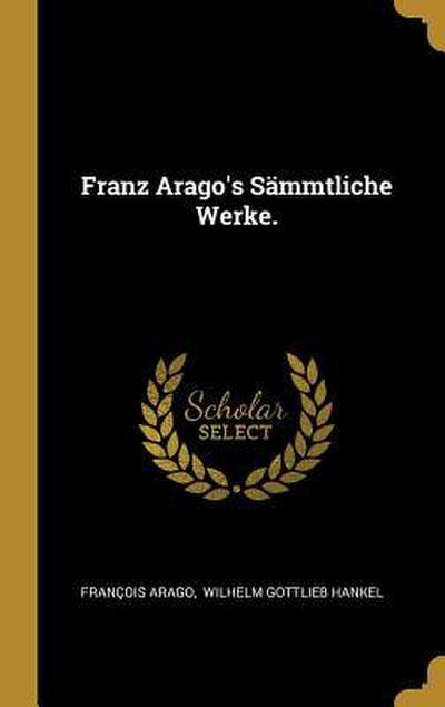 Franz Arago’s Sämmtliche Werke.