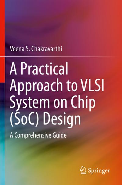 A Practical Approach to VLSI System on Chip (SoC) Design