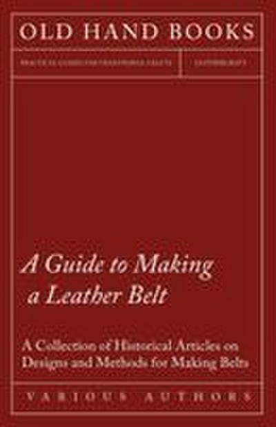 A Guide to Making a Leather Belt - A Collection of Historical Articles on Designs and Methods for Making Belts