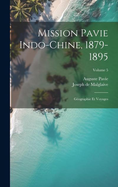 Mission Pavie Indo-Chine, 1879-1895: Géographie et voyages; Volume 5