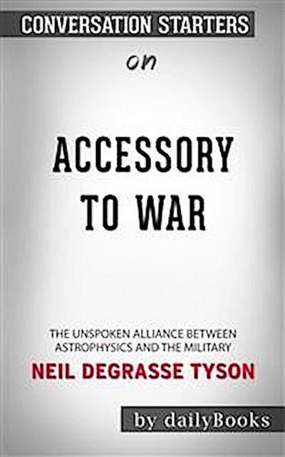 Accessory to War: The Unspoken Alliance Between Astrophysics and the Military​​​​​​​ by Neil deGrasse Tyson ​​​​​​​ | Conversation Starters