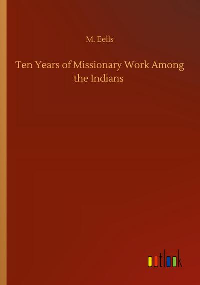 Ten Years of Missionary Work Among the Indians