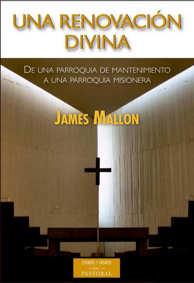 Una renovación divina : de una parroquia de mantenimiento a una parroquia misionera