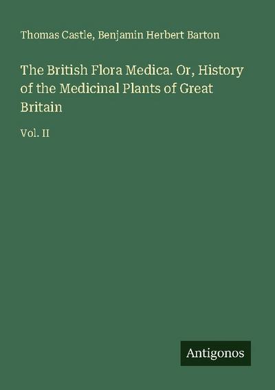 The British Flora Medica. Or, History of the Medicinal Plants of Great Britain