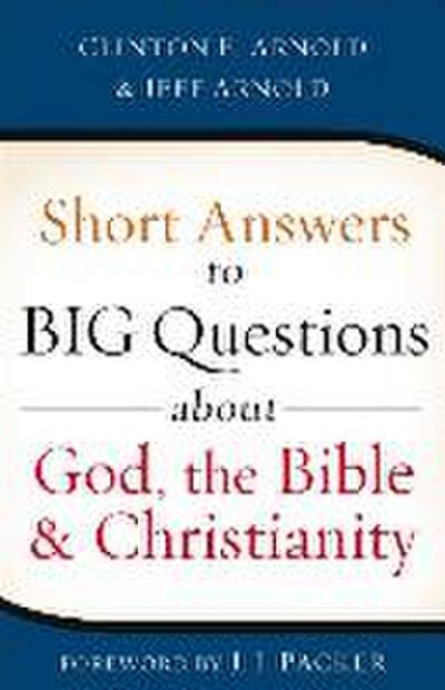 Short Answers to Big Questions about God, the Bible, and Christianity