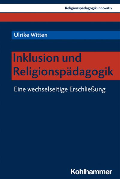 Inklusion und Religionspädagogik: Eine wechselseitige Erschließung (Religionspädagogik innovativ, 38, Band 38)