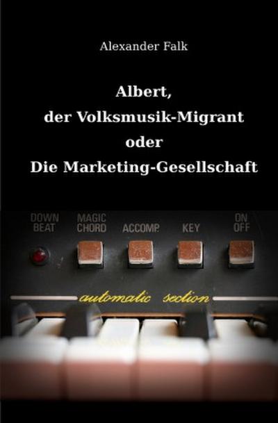 Albert, der Volksmusik-Migrant oder Die Marketing-Gesellschaft