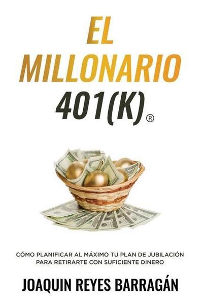 El Millonario 401k: Cómo Planificar al Máximo Tu Plan de Jubilación para Retirarte con Suficiente Dinero