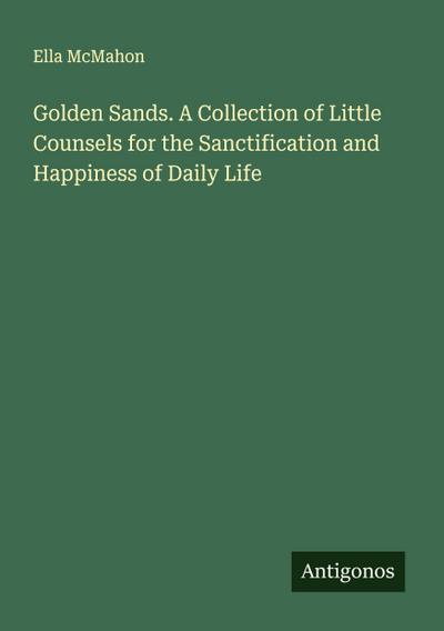 Golden Sands. A Collection of Little Counsels for the Sanctification and Happiness of Daily Life