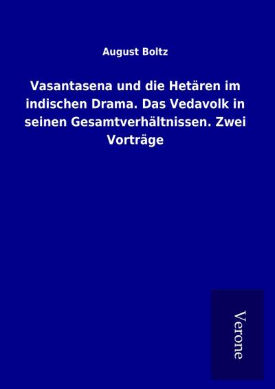 Vasantasena und die Hetären im indischen Drama. Das Vedavolk in seinen Gesamtverhältnissen. Zwei Vorträge