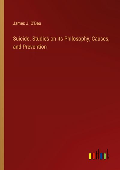 Suicide. Studies on its Philosophy, Causes, and Prevention