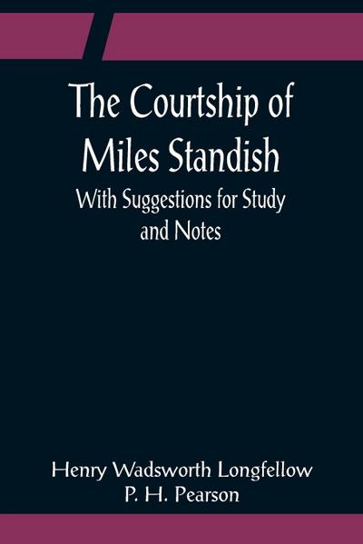 The Courtship of Miles Standish; With Suggestions for Study and Notes