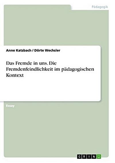 Das Fremde in uns. Die Fremdenfeindlichkeit im pädagogischen Kontext