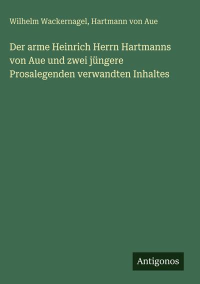Der arme Heinrich Herrn Hartmanns von Aue und zwei jüngere Prosalegenden verwandten Inhaltes
