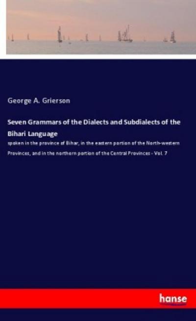 Seven Grammars of the Dialects and Subdialects of the Bihari Language