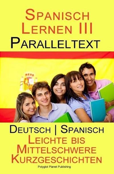 Spanisch Lernen III - Paralleltext (Deutsch - Spanisch) Leichte bis Mittelschwere Kurzgeschichten (Spanisch Lernen mit Paralleltext, #3)