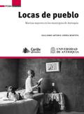 Locas de pueblo : maricas mayores en los municipios de Antioquia