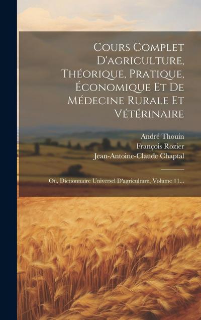 Cours Complet D’agriculture, Théorique, Pratique, Économique Et De Médecine Rurale Et Vétérinaire: Ou, Dictionnaire Universel D’agriculture, Volume 11