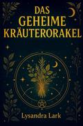 Das geheime Kräuterorakel: Weisheit und Magie aus der Natur