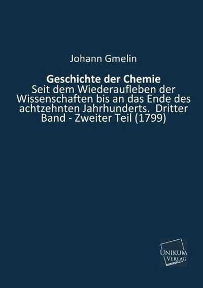 Geschichte der Chemie Seit dem Wiederaufleben der Wissenschaften bis an das Ende des achtzehnten Jahrhunderts