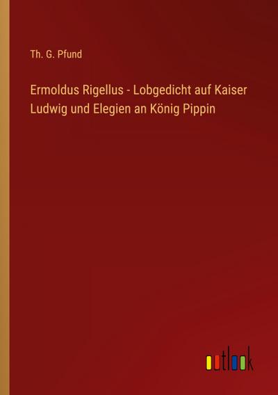 Ermoldus Rigellus - Lobgedicht auf Kaiser Ludwig und Elegien an König Pippin