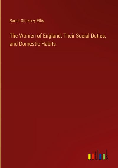 The Women of England: Their Social Duties, and Domestic Habits