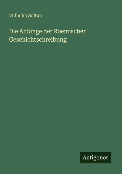 Die Anfänge der Roemischen Geschichtschreibung
