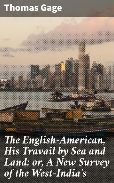 The English-American, His Travail by Sea and Land: or, A New Survey of the West-India’s