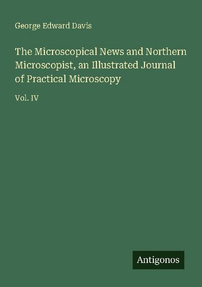 The Microscopical News and Northern Microscopist, an Illustrated Journal of Practical Microscopy
