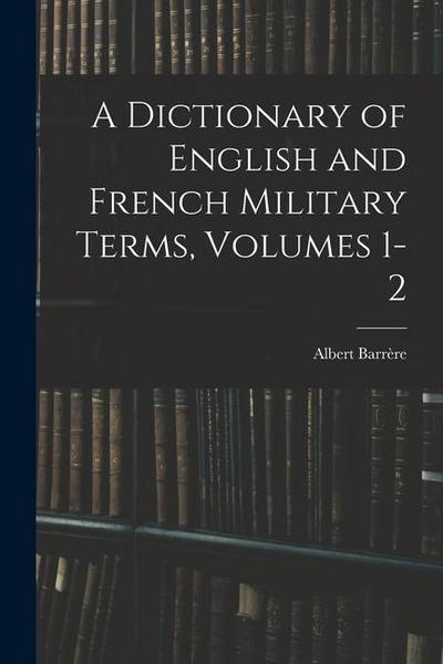 A Dictionary of English and French Military Terms, Volumes 1-2