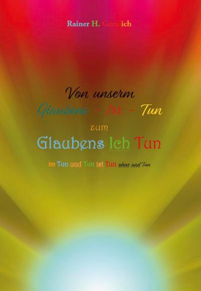 Von unserm Glaubens-Irr-Tun zum Glaubens Ich Tun