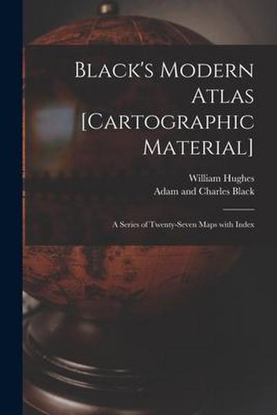 Black’s Modern Atlas [cartographic Material]: a Series of Twenty-seven Maps With Index