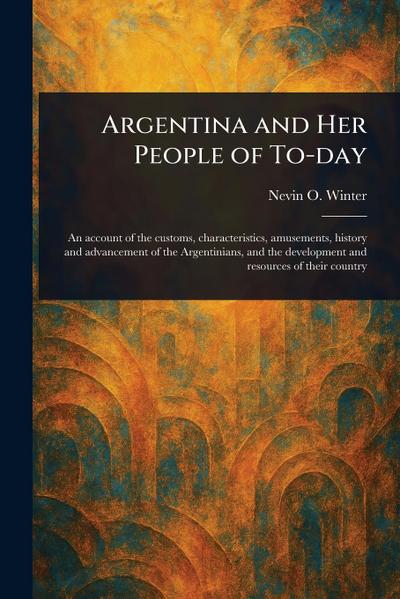 Argentina and Her People of To-day