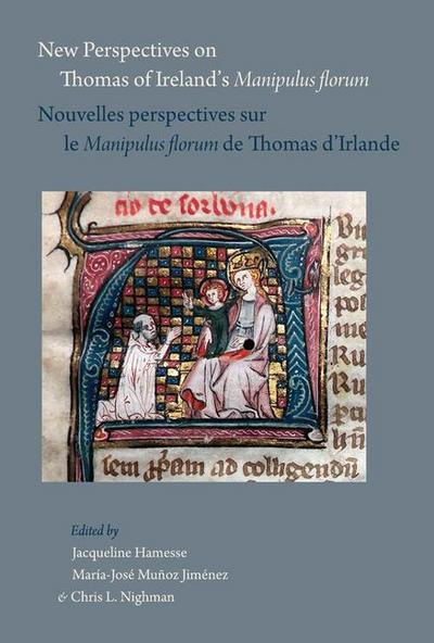 New Perspectives on Thomas of Ireland’s Manipulus Florum / Nouvelles Perspectives Sur Le Manipulus Florum de Thomas d’Irlande