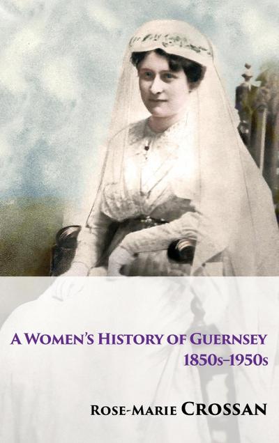 A Women’s History of Guernsey, 1850s-1950s