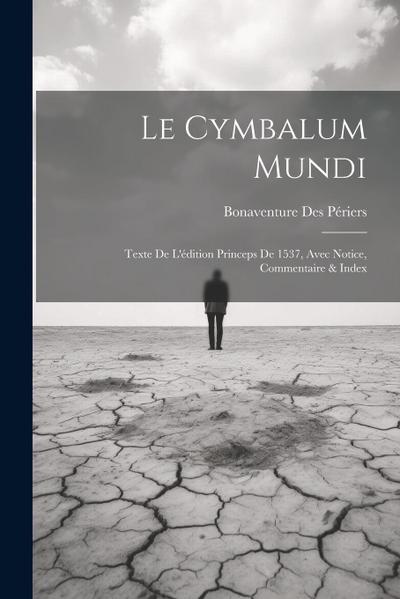 Le Cymbalum Mundi: Texte De L’édition Princeps De 1537, Avec Notice, Commentaire & Index