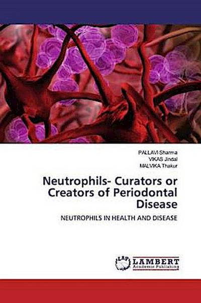 Neutrophils- Curators or Creators of Periodontal Disease
