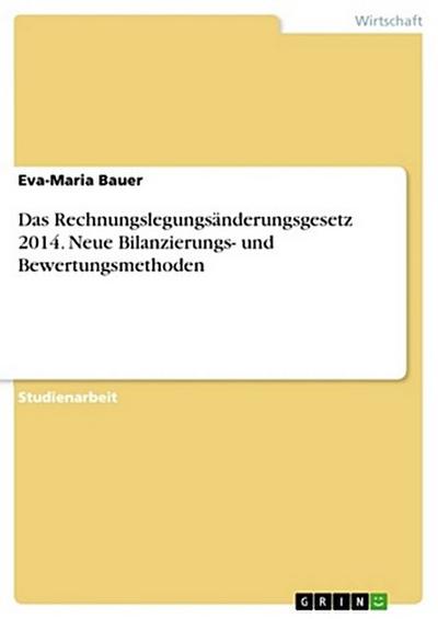 Das Rechnungslegungsänderungsgesetz 2014. Neue Bilanzierungs- und Bewertungsmethoden